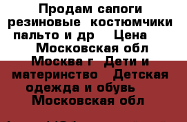 Продам сапоги резиновые, костюмчики, пальто и др. › Цена ­ 300 - Московская обл., Москва г. Дети и материнство » Детская одежда и обувь   . Московская обл.